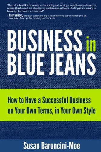 Business in Blue Jeans: How to Have a Successful Business on Your Own Terms, in Your Own Style