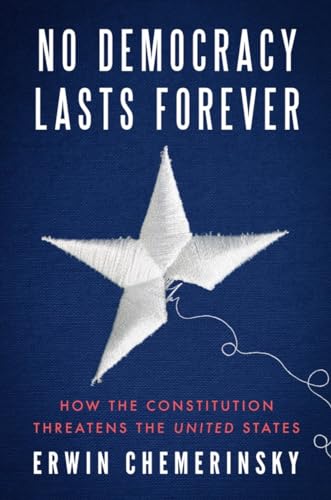 No Democracy Lasts Forever: How the Constitution Threatens the United States