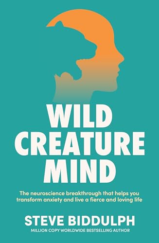 Wild Creature Mind: The neuroscience breakthrough that helps you transform anxiety and live a fiercely loving life