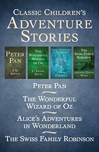 Download Classic Children’s Adventure Stories: Peter Pan, The Wonderful Wizard of Oz, Alice’s Adventures in Wonderland, and The Swiss Family Robinson [EPUB] [PDF] by J.M. Barrie