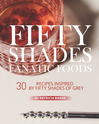 Download Fifty Shades Fanatic Foods: 30 Recipes Inspired by Fifty Shades of Grey [EPUB] [PDF] by Patricia Baker