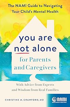 You Are Not Alone for Parents and Caregivers: The NAMI Guide to Navigating Your Child’s Mental Health