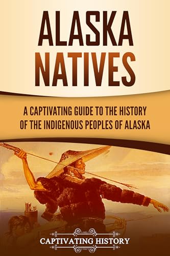 Download Alaska Natives: A Captivating Guide to the History of the Indigenous Peoples of Alaska [EPUB] [PDF] by Captivating History