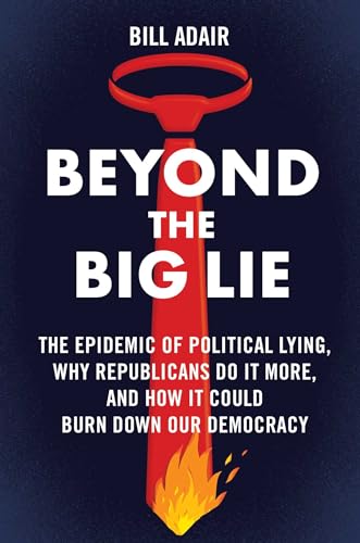 Download Beyond the Big Lie: The Epidemic of Political Lying, Why Republicans Do It More, and How It Could Burn Down Our Democracy [EPUB] [PDF] by Bill Adair