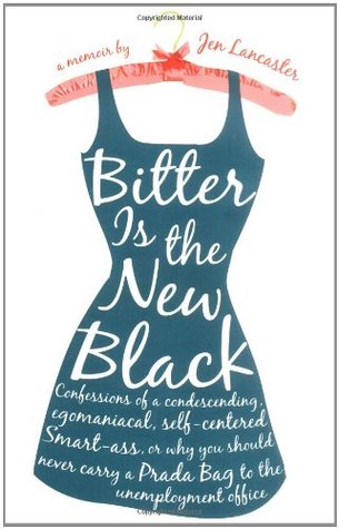 Download Bitter Is the New Black: Confessions of a Condescending, Egomaniacal, Self-Centered Smartass, Or, Why You Should Never Carry A Prada Bag to the Unemployment Office [EPUB] [PDF] by Jen Lancaster