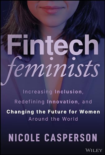 Download Fintech Feminists: Increasing Inclusion, Redefining Innovation, and Changing the Future for Women Around the World [EPUB] [PDF] by Nicole Casperson