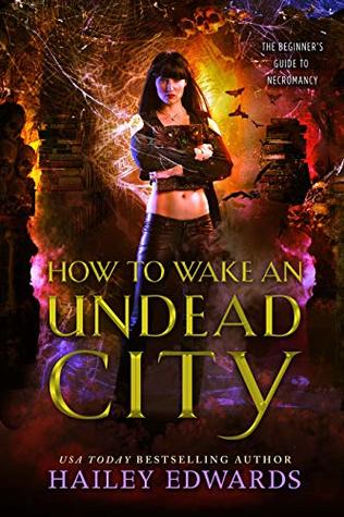 Download How to Wake an Undead City (The Beginner’s Guide to Necromancy, #6) [EPUB] [PDF] by Hailey Edwards