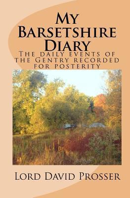 Download My Barsetshire Diary: The Daily Events of the Gentry Recorded for Posterity [EPUB] [PDF] by Lord David Prosser