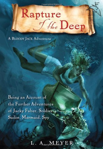 Download Rapture of the Deep: Being an Account of the Further Adventures of Jacky Faber, Soldier, Sailor, Mermaid, Spy (Bloody Jack, #7) [EPUB] [PDF] by L.A. Meyer