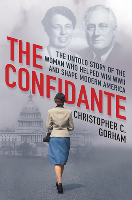 Download The Confidante: The Untold Story of the Woman Who Helped Win WWII and Shape Modern America [EPUB] [PDF] by Christopher C. Gorham