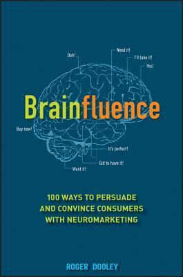 Download Brainfluence: 100 Ways to Persuade and Convince Consumers with Neuromarketing [EPUB] [PDF] by Roger Dooley