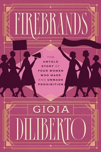 Download Firebrands: The Untold Story of Four Women Who Made and Unmade Prohibition [EPUB] [PDF] by Gioia Diliberto