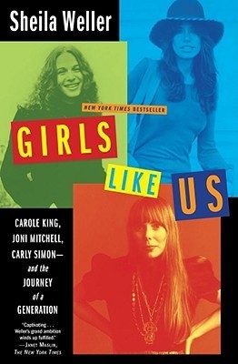 Download Girls Like Us: Carole King, Joni Mitchell, Carly Simon – and the Journey of a Generation [EPUB] [PDF] by Sheila Weller