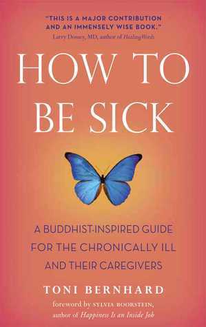 Download How to Be Sick: A Buddhist-Inspired Guide for the Chronically Ill and Their Caregivers [EPUB] [PDF] by Toni Bernhard