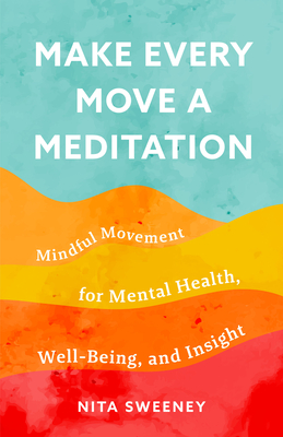 Download How to Make Every Move a Meditation: Mindful Movement for Mental Health, Well-Being, and Insight [EPUB] [PDF] by Nita Sweeney