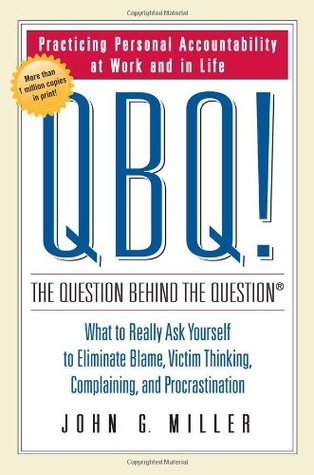 Download QBQ! The Question Behind the Question: Practicing Personal Accountability in Work and in Life [EPUB] [PDF] by John G. Miller