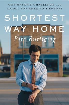 Download Shortest Way Home: One Mayor’s Challenge and a Model for America’s Future [EPUB] [PDF] by Pete Buttigieg