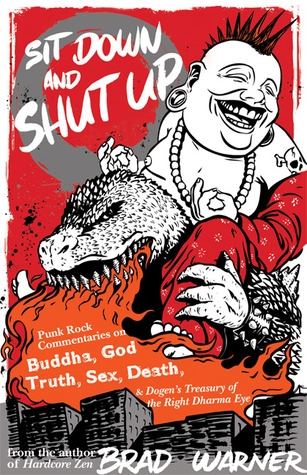 Download Sit Down and Shut Up: Punk Rock Commentaries on Buddha, God, Truth, Sex, Death, and Dogen’s Treasury of the Right Dharma Eye [EPUB] [PDF] by Brad Warner