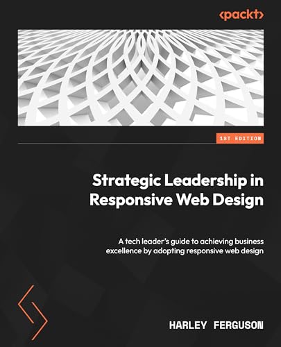 Download Strategic Leadership in Responsive Web Design: A tech leader’s guide to achieving business excellence by adopting responsive web design [EPUB] [PDF] by Harley Ferguson