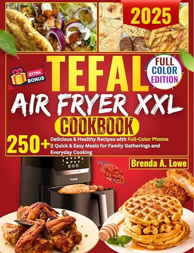 Download Tefal Air Fryer XXL Cookbook: 250+ Delicious and Healthy Recipes with Full-Color Photos || Quick and Easy Meals for Family Gatherings and Everyday Cooking [PDF] by Brenda A. Lowe