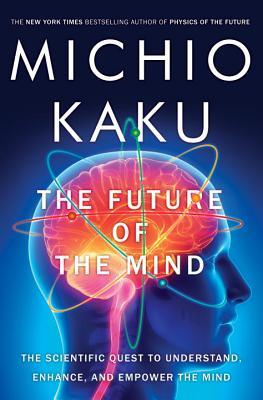 Download The Future of the Mind: The Scientific Quest to Understand, Enhance, and Empower the Mind [EPUB] [PDF] by Michio Kaku