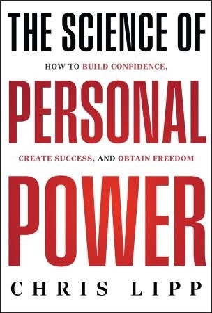 Download The Science of Personal Power: How to Build Confidence, Create Success, and Obtain Freedom [EPUB] [PDF] by Chris Lipp