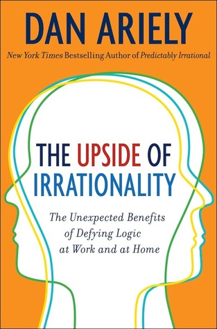 Download The Upside of Irrationality: The Unexpected Benefits of Defying Logic at Work and at Home [EPUB] [PDF] by Dan Ariely