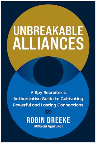 Download Unbreakable Alliances: A Spy Recruiter’s Authoritative Guide to Cultivating Powerful and Lasting Connections [EPUB] [PDF] by Robin Dreeke