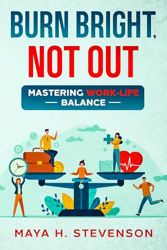 Burn Bright, Not Out: Mastering Work-Life Balance