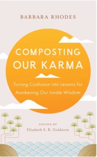 Composting Our Karma: Turning Confusion into Lessons for Awakening Our Innate Wisdom