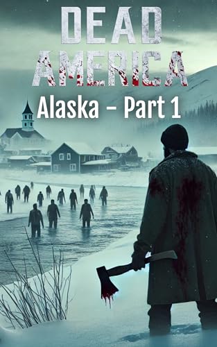 Dead America – Alaska – Part 1 (Dead America – Tales of the First Month Book 2)