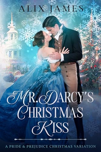 Mr. Darcy’s Christmas Kiss: A Pride and Prejudice Christmas Variation (Christmas With Darcy and Elizabeth)