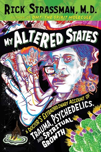 My Altered States: A Doctor’s Extraordinary Account of Trauma, Psychedelics, and Spiritual Growth