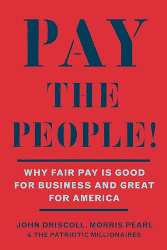 Pay the People!: Why Fair Pay is Good for Business and Great for America