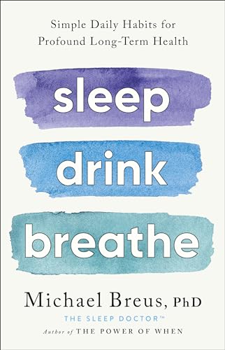 Sleep Drink Breathe: Simple Daily Habits for Profound Long-Term Health