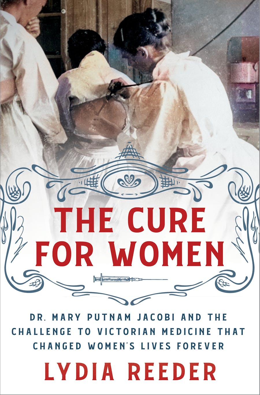 The Cure for Women: Dr. Mary Putnam Jacobi and the Challenge to Victorian Medicine That Changed Women’s Lives Forever