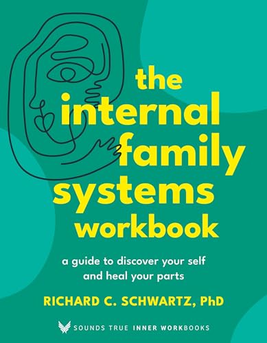 The Internal Family Systems Workbook: A Guide to Discover Your Self and Heal Your Parts (Sounds True Inner Workbooks)