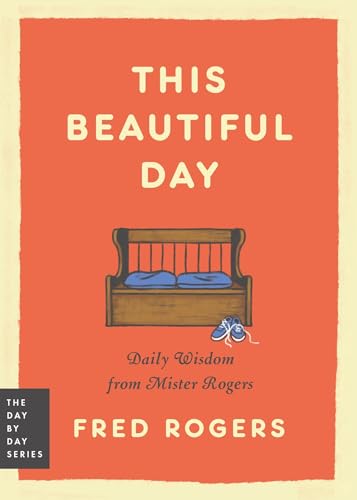 This Beautiful Day: Daily Wisdom from Mister Rogers (Day by Day Series, 1)