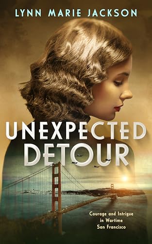 Unexpected Detour: Courage and Intrigue in Wartime San Francisco