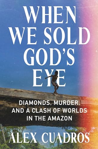 When We Sold God’s Eye: Diamonds, Murder, and a Clash of Worlds in the Amazon