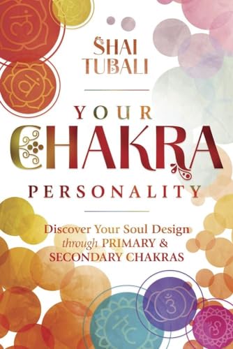 Your Chakra Personality: Discover Your Soul Design through Primary and Secondary Chakras