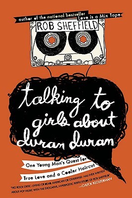 Download Talking to Girls about Duran Duran: One Young Man’s Quest for True Love and a Cooler Haircut [EPUB] [PDF] by Rob Sheffield