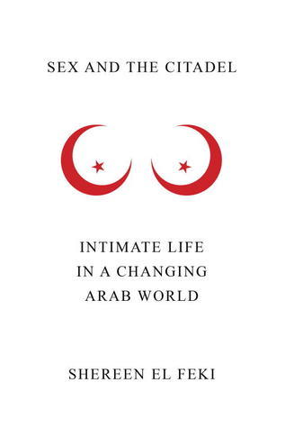 Download Sex and the Citadel: Intimate Life in a Changing Arab World [EPUB] [PDF] by Shereen El Feki