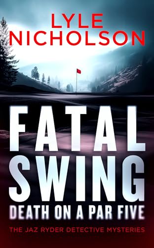 Fatal Swing Death on a Par Five: A crime thriller with murder that’s par for the course (Jaz Ryder Detective Series Book 1)