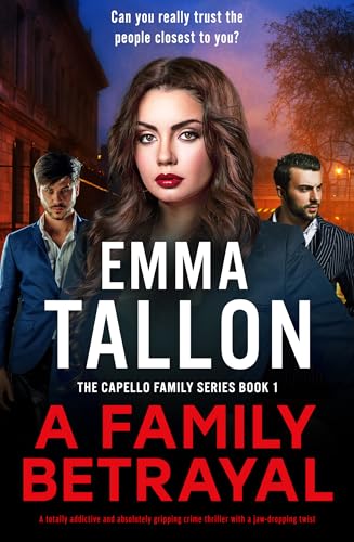 A Family Betrayal: A totally addictive and absolutely gripping crime thriller with a jaw-dropping twist (The Capello Family Series Book 1)