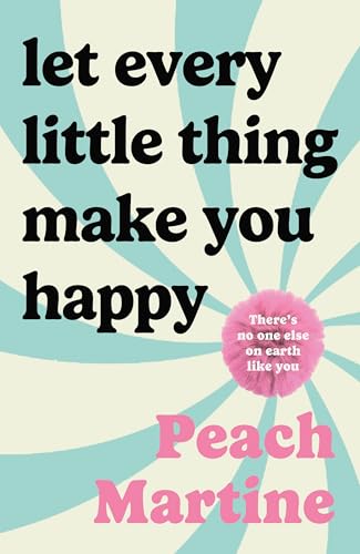 Let Every Little Thing Make You Happy: Poetry to make you laugh, cry and forget your ex
