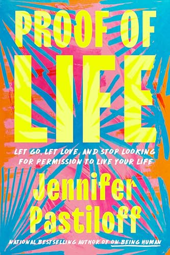 Proof of Life: Let Go, Let Love, and Stop Looking for Permission to Live Your Life