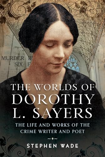 The Worlds of Dorothy L. Sayers: The Life and Works of the Crime Writer and Poet