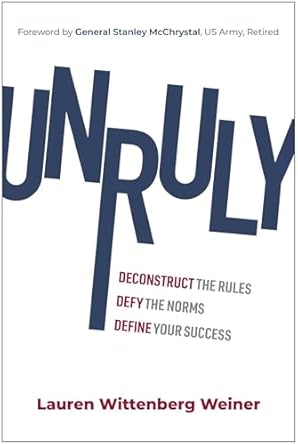Unruly: Deconstruct the Rules, Defy the Norms, and Define Your Success