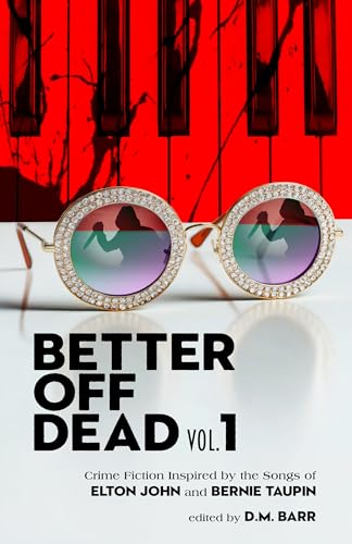 Better Off Dead Vol. 1: Crime Fiction Inspired by the Songs of Elton John and Bernie Taupin